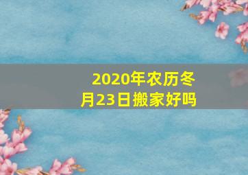 2020年农历冬月23日搬家好吗