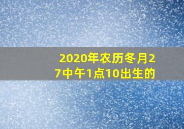 2020年农历冬月27中午1点10出生的