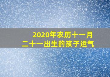 2020年农历十一月二十一出生的孩子运气