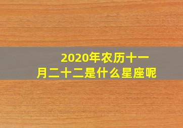 2020年农历十一月二十二是什么星座呢