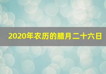 2020年农历的腊月二十六日