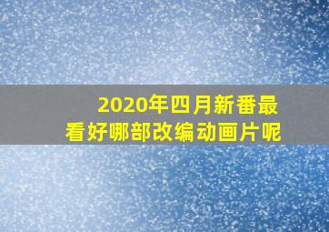 2020年四月新番最看好哪部改编动画片呢