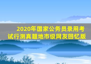 2020年国家公务员录用考试行测真题地市级网友回忆版