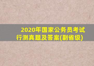 2020年国家公务员考试行测真题及答案(副省级)