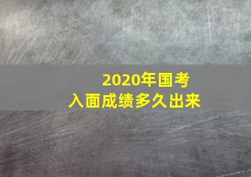 2020年国考入面成绩多久出来