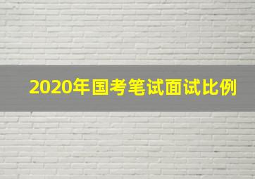 2020年国考笔试面试比例