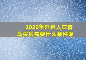 2020年外地人在青岛买房需要什么条件呢