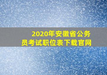 2020年安徽省公务员考试职位表下载官网