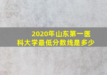 2020年山东第一医科大学最低分数线是多少