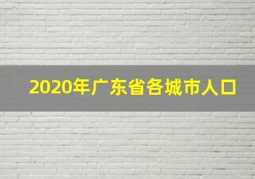 2020年广东省各城市人口