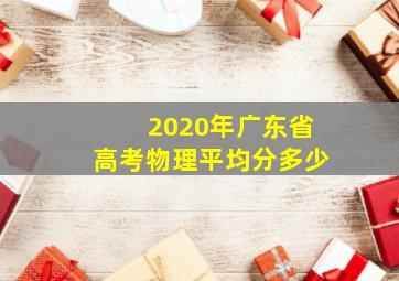 2020年广东省高考物理平均分多少