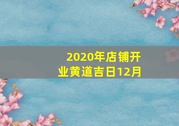 2020年店铺开业黄道吉日12月