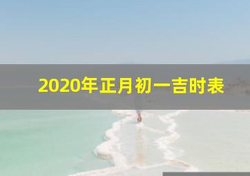 2020年正月初一吉时表