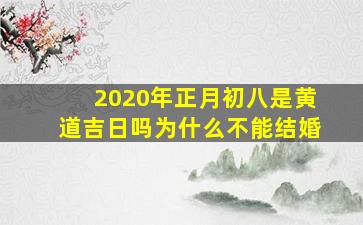 2020年正月初八是黄道吉日吗为什么不能结婚