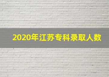 2020年江苏专科录取人数