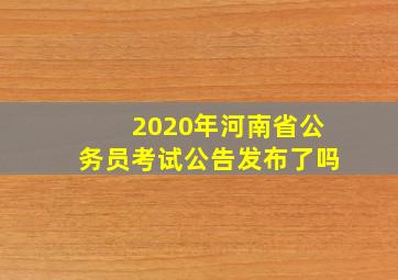 2020年河南省公务员考试公告发布了吗