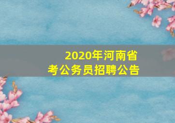 2020年河南省考公务员招聘公告