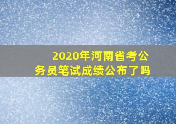 2020年河南省考公务员笔试成绩公布了吗