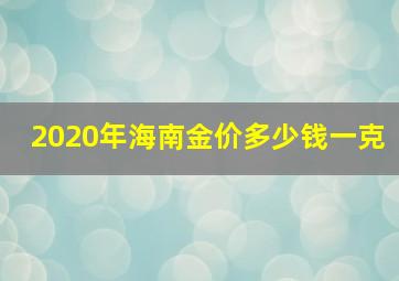 2020年海南金价多少钱一克