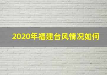 2020年福建台风情况如何