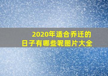 2020年适合乔迁的日子有哪些呢图片大全