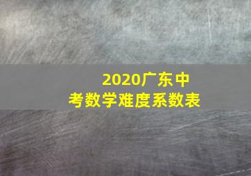 2020广东中考数学难度系数表