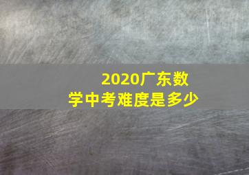 2020广东数学中考难度是多少