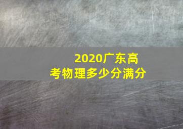 2020广东高考物理多少分满分