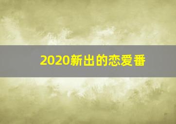 2020新出的恋爱番