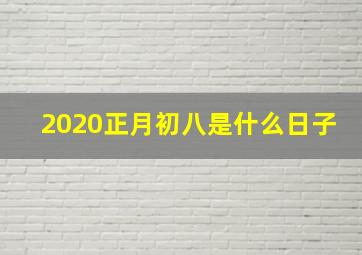 2020正月初八是什么日子