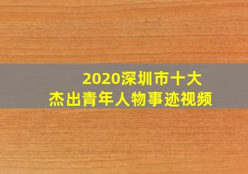 2020深圳市十大杰出青年人物事迹视频