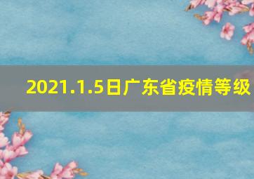 2021.1.5日广东省疫情等级