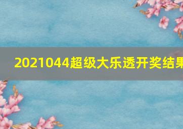 2021044超级大乐透开奖结果