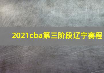 2021cba第三阶段辽宁赛程