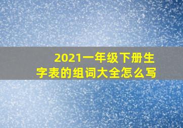 2021一年级下册生字表的组词大全怎么写