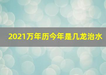 2021万年历今年是几龙治水