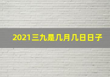 2021三九是几月几日日子