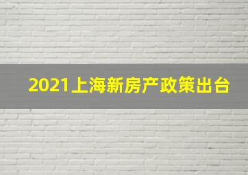 2021上海新房产政策出台