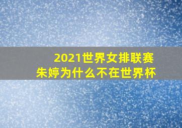 2021世界女排联赛朱婷为什么不在世界杯