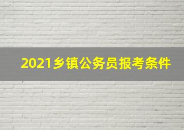 2021乡镇公务员报考条件