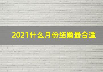 2021什么月份结婚最合适