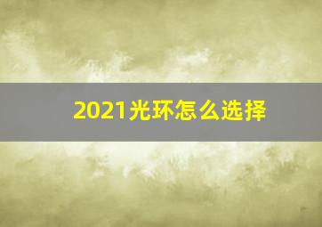 2021光环怎么选择