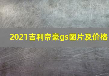 2021吉利帝豪gs图片及价格