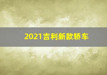 2021吉利新款轿车