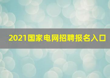 2021国家电网招聘报名入口