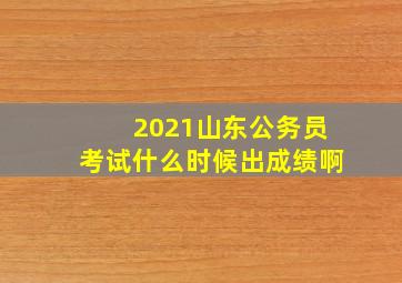 2021山东公务员考试什么时候出成绩啊