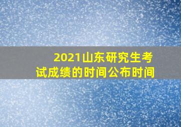 2021山东研究生考试成绩的时间公布时间