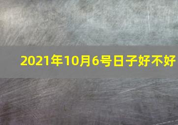 2021年10月6号日子好不好