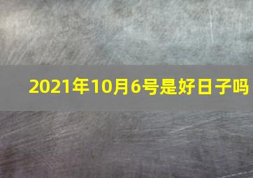 2021年10月6号是好日子吗