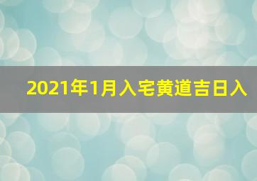 2021年1月入宅黄道吉日入